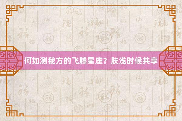 何如测我方的飞腾星座？肤浅时候共享