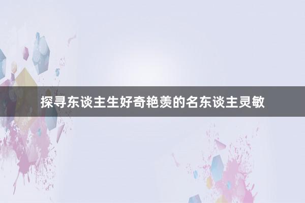 探寻东谈主生好奇艳羡的名东谈主灵敏