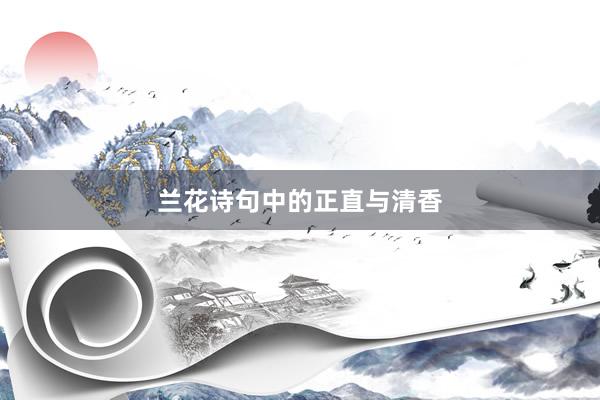 兰花诗句中的正直与清香